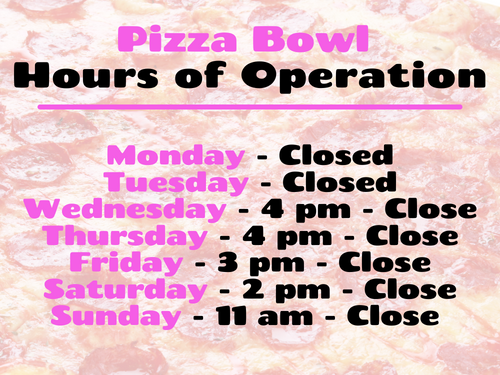 Pizza Bowl Hours of Operation